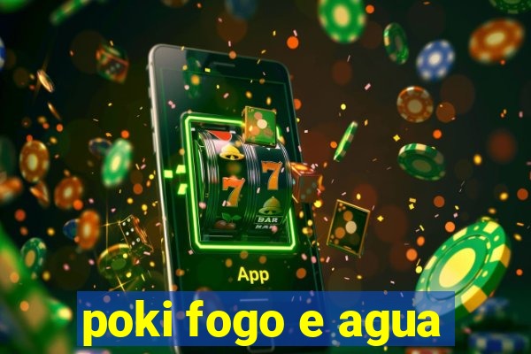 poki fogo e agua